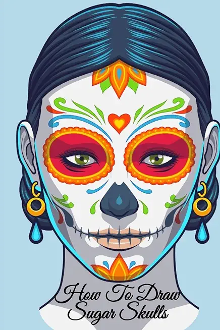 How To Draw Sugar Skulls: Dia De Los Muertos Tatoo Design Book & Sketchbook - Day Of The Dead Sketching Notebook & Drawing Board For Sugarskull