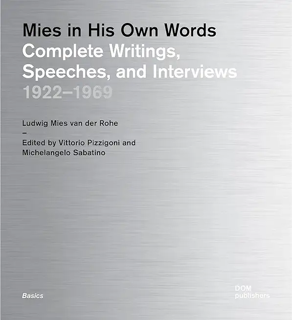 Mies in His Own Words: Complete Writings, Speeches, and Interviews: 1922-1969