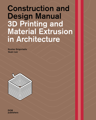 3D Printing and Material Extrusion in Architecture: Construction and Design Manual