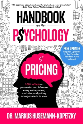 Handbook on the Psychology of Pricing: 100+ effects on persuasion and influence every entrepreneur, marketer and pricing manager needs to know