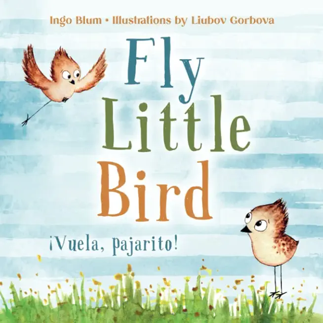 Fly, Little Bird - Â¡Vuela, pajarito!: Bilingual Children's Picture Book in English and Spanish