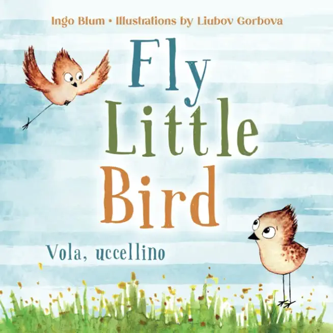 Fly, Little Bird - Vola, uccellino: Bilingual Children's Picture Book in English and Italian