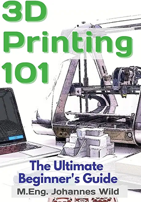 3D Printing 101: The Ultimate Beginner's Guide