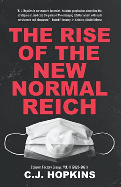 The Rise of the New Normal Reich: Consent Factory Essays, Vol. III (2020-2021)