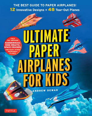 Ultimate Paper Airplanes for Kids: The Best Guide to Paper Airplanes!: Includes Instruction Book with 12 Innovative Designs & 48 Tear-Out Paper Planes