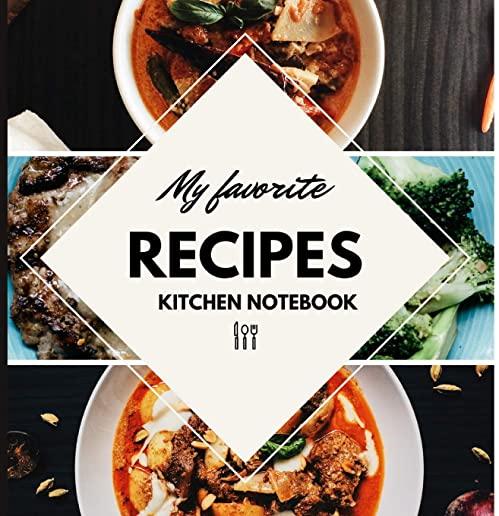 My Favorite Recipes Kitchen Notebook: Blank Recipe Journal to Write in for Women, Food Cookbook Design, Document all Your Special Recipes and Notes fo