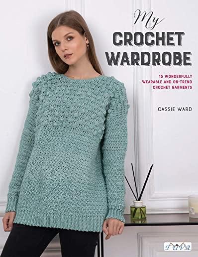 My Crochet Wardrobe: 15 Woderfully Wearable and On-Trend Crochet Garments
