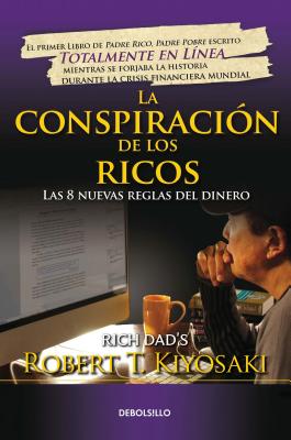 La ConspiraciÃ³n de Los Ricos / Rich Dad's Conspiracy of the Rich: The 8 New Rule S of Money: Las 8 Nuevas Reglas del Dinero
