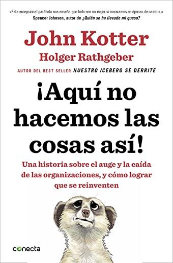 AquÃ­ No Hacemos Las Cosas AsÃ­ / That's Not How We Do It Here!: A Story about How Organizations Rise and Fall-And Can Rise Again