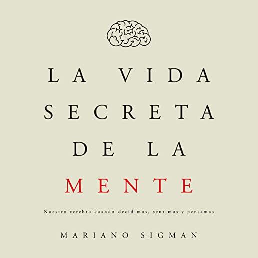La Vida Secreta de la Mente / The Secret Life of the Mind: How Your Brain Thinks, Feels, and Decides