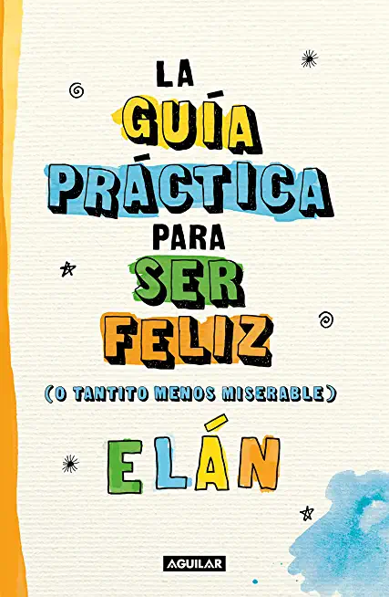 GuÃ­a PrÃ¡ctica Para Ser Feliz (O Tantito Menos Miserable) / A Practical Guide to Be Happy