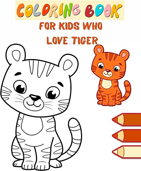 Coloring book for kids who love Tiger: Tigers, Paint Big Animals Living in the Jungle Funny Wild Animals for Coloring for Girls and Boys of All Ages