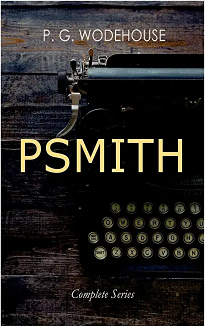PSMITH - Complete Series: Mike, Mike and Psmith, Psmith in the City, The Prince and Betty and Psmith, Journalist