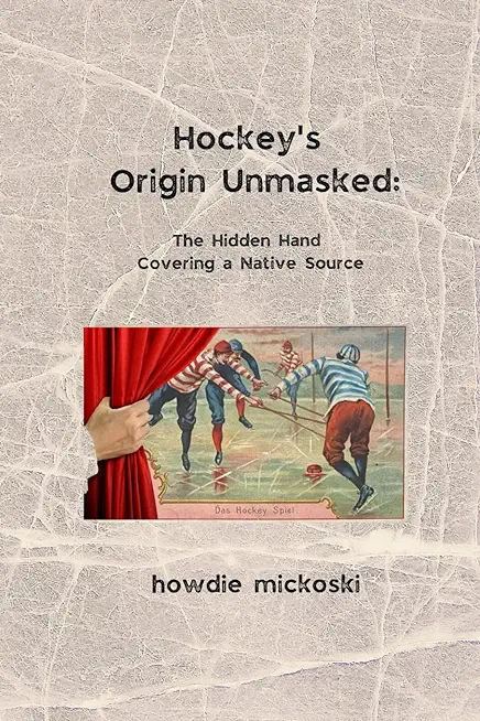 Hockey's Origin Unmasked: The hidden hand covering a Native source