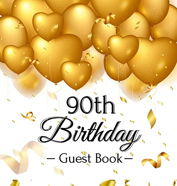 90th Birthday Guest Book: Gold Balloons Hearts Confetti Ribbons Theme, Best Wishes from Family and Friends to Write in, Guests Sign in for Party