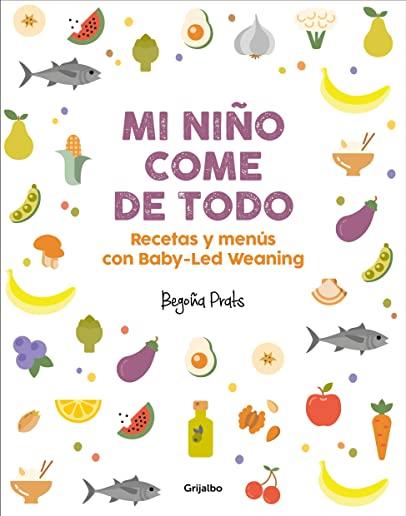 Mi NiÃ±o Come de Todo (Todo Lo Que Tienes Que Saber Sobre Baby-Led Weaning) / My Child Eats Everything (All You Need to Know about Baby-Led Weaning)