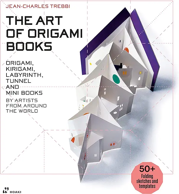 The Art of Origami Books: Origami, Kirigami, Labyrinth, Tunnel and Mini Books by Artists from Around the World