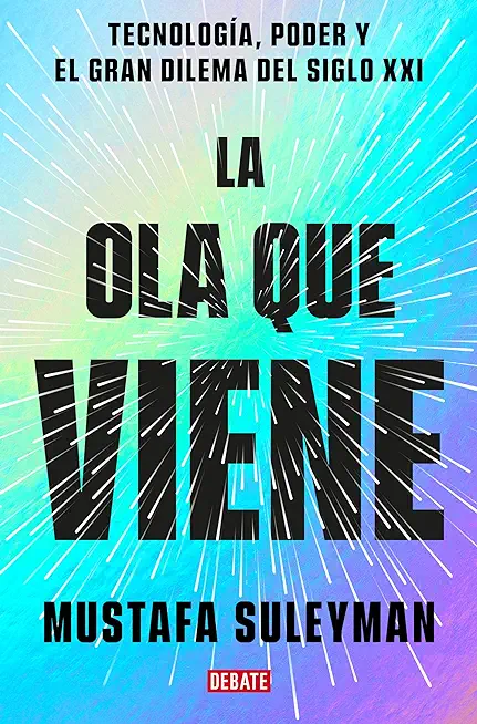 La Ola Que Viene: TecnologÃ­a, Poder Y El Gran Dilema del Siglo XXI / The Coming Wave: Technology, Power, and the Twenty-First Century's Greatest Dilem