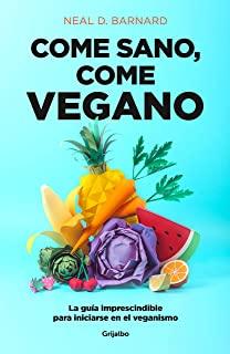 Come Sano Come Vegano: La GuÃ­a Imprescindible Para Iniciarse En El Veganismo / The Vegan Starter Kit: Everything You Need to Know about Plant-Based Ea