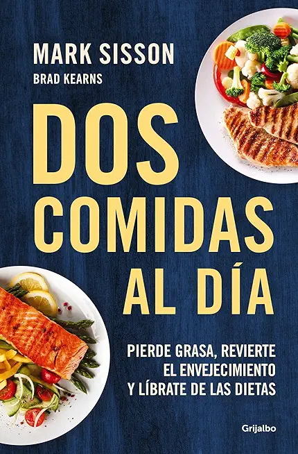 DOS Comidas Al DÃ­a: Pierde Grasa, Revierte El Envejecimiento Y LÃ­brate de Las Dietas/ Two Meals a Day: The Simple, Sustainable Strategy to Lose Fat, R