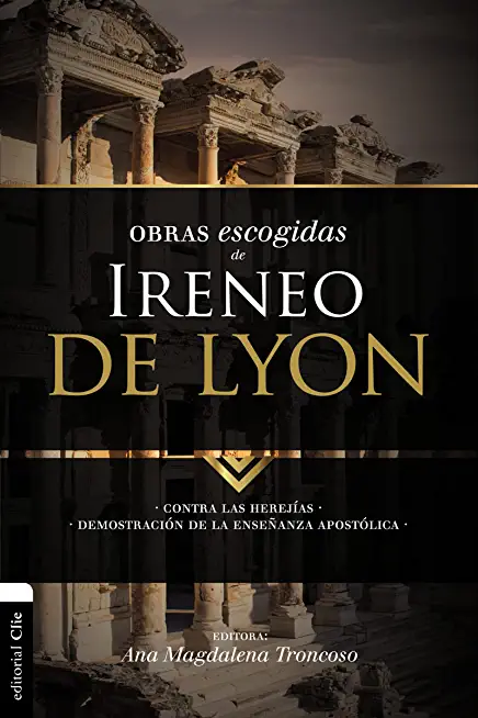 Obras escogidas de Ireneo de Lyon: Contra las herejÃ­as. DemostraciÃ³n de la enseÃ±anza apostÃ³lica