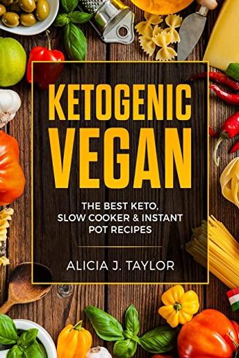 Ketogenic Vegan: The Best Keto, Slow Cooker And Instant Pot Recipes