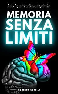 Memoria Senza Limiti: Tecniche di memoria ed esercizi mnemonici per risvegliare il cervello, imparare velocemente e diventare piÃ¹ produttivi