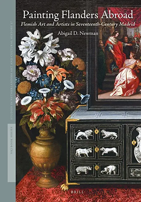 Painting Flanders Abroad: Flemish Art and Artists in Seventeenth-Century Madrid