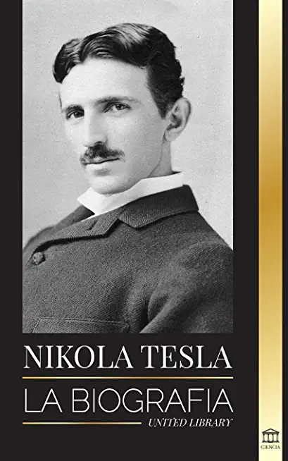 Nikola Tesla: La biografÃ­a - La vida y los tiempos de un genio que inventÃ³ la era elÃ©ctrica