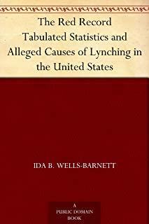 The Red Record: Tabulated Statistics and Alleged Causes of Lynching in the United States