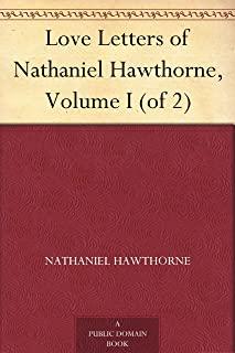 Love Letters of Nathaniel Hawthorne, Volume 1 of 2
