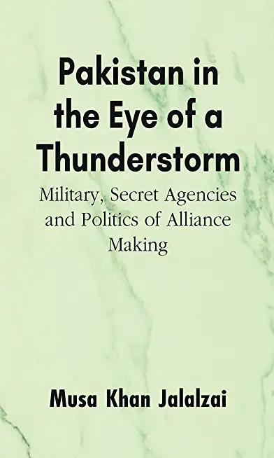 Pakistan in the Eye of a Thunderstorm: Military, Secret Agencies and Politics of Alliance Making
