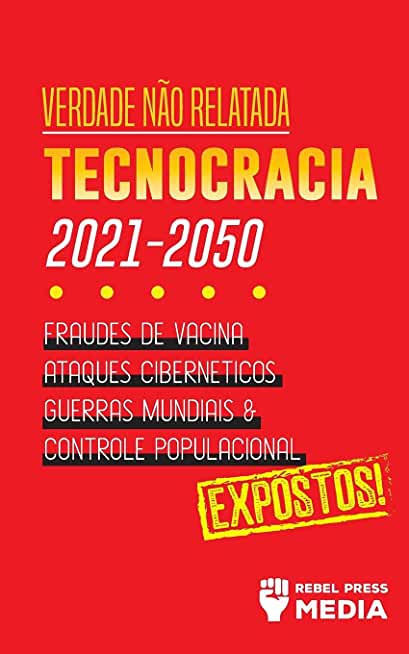 Verdade nÃ£o Relatada: Technocracia 2030 - 2050: Fraudes de Vacina, Ataques CibernÃ©ticos, Guerras Mundiais e Controle Populacional; Expostos!