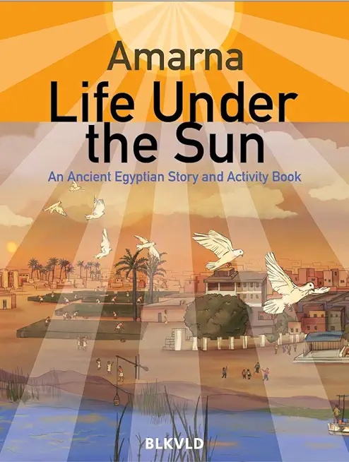 Amarna: Life Under the Sun: An Egyptian Story and Activity Book