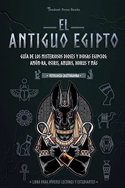 El antiguo Egipto: GuÃ­a de los misteriosos dioses y diosas egipcios: AmÃ³n-Ra, Osiris, Anubis, Horus y mÃ¡s (Libro para jÃ³venes lectores y