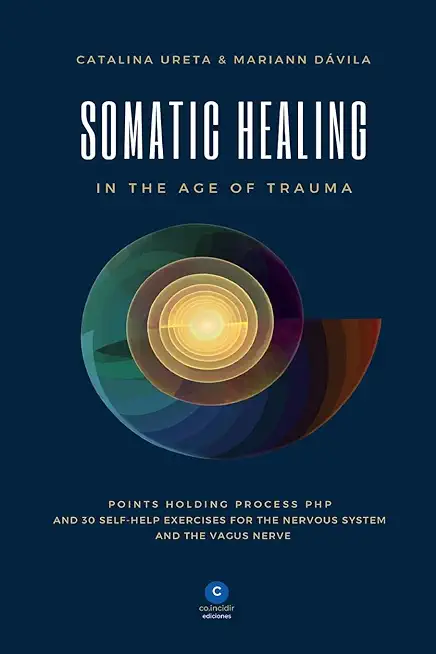 Somatic Healing in the Age of Trauma: The Points Holding ProcessTM (PHP) and 30 Self-Help Exercises for the Nervous System and Vagus Nerve