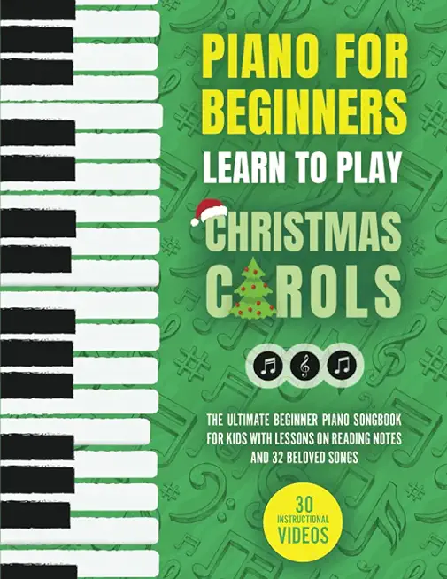 Piano for Beginners - Learn to Play Christmas Carols: The Ultimate Beginner Piano Songbook for Kids with Lessons on Reading Notes and 32 Beloved Songs