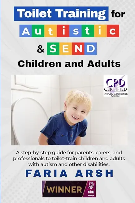 Toilet Training for Autistic & SEND Children and Adults: A step-by-step guide for parents, carers, and professionals to toilet-train children and adul