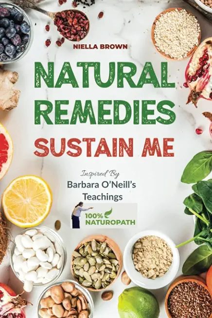 Natural Remedies Sustain Me: Over 100 Herbal Remedies for all Kinds of Ailments- What the Big Pharma Doesn't Want You To Know Inspired By Barbara O