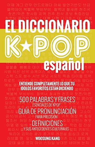 El Diccionario KPOP (Espanol): 500 Palabras Y Frases Esenciales De KPOP, Dramas Y Peliculas Coreanos