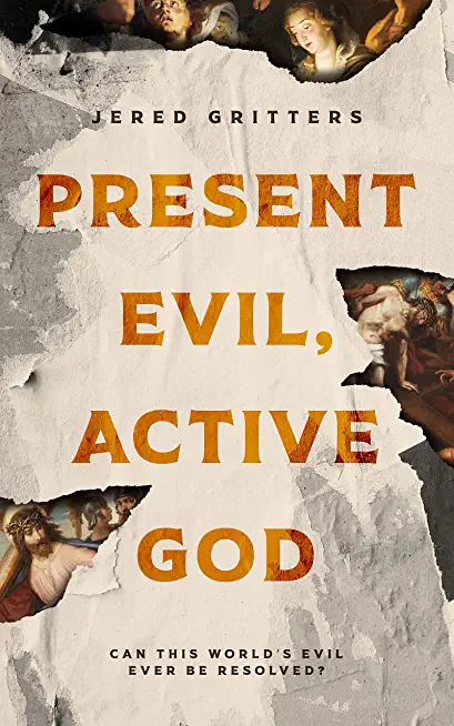 Present Evil, Active God: Can This World's Evil Ever Be Resolved?