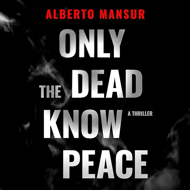 Only the Dead Know Peace: A Thriller
