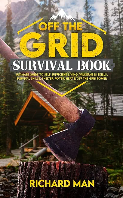 Off the Grid Survival Book: Ultimate Guide to Self-Sufficient Living, Wilderness Skills, Survival Skills, Shelter, Water, Heat & off the Grid Powe