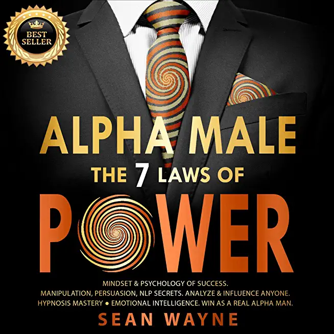 Alpha Male the 7 Laws of Power: Mindset & Psychology of Success. Manipulation, Persuasion, NLP Secrets. Analyze & Influence Anyone. Hypnosis Mastery &