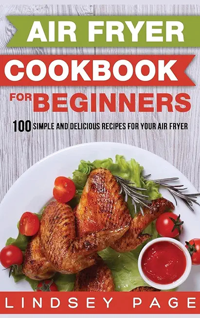 Air Fryer Cookbook for Beginners: 100 Simple and Delicious Recipes for Your Air Fryer