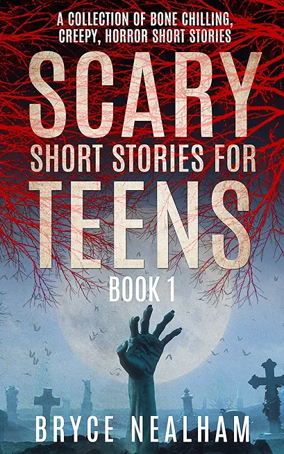 Scary Short Stories for Teens: A Collection Of Bone Chilling Horror Stories For Teenagers And Young Adults