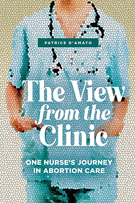 The View from the Clinic: One Nurse's Journey in Abortion Care