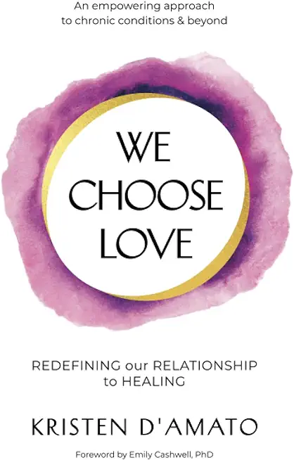 We Choose Love - Redefining Our Relationship to Healing: An empowering approach to chronic conditions & beyond