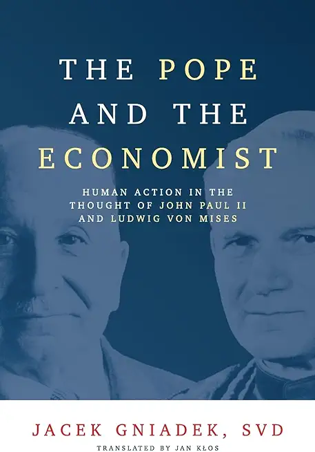 The Pope and the Economist: Human Action in the Thought of John Paul II and Ludwig von Mises