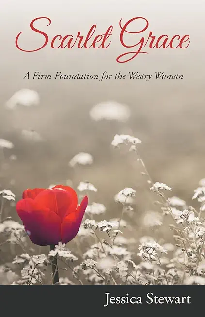 Scarlet Grace: A Firm Foundation for the Weary Woman